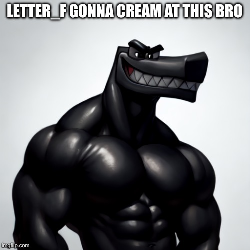 LETTER_F GONNA CREAM AT THIS BRO | made w/ Imgflip meme maker