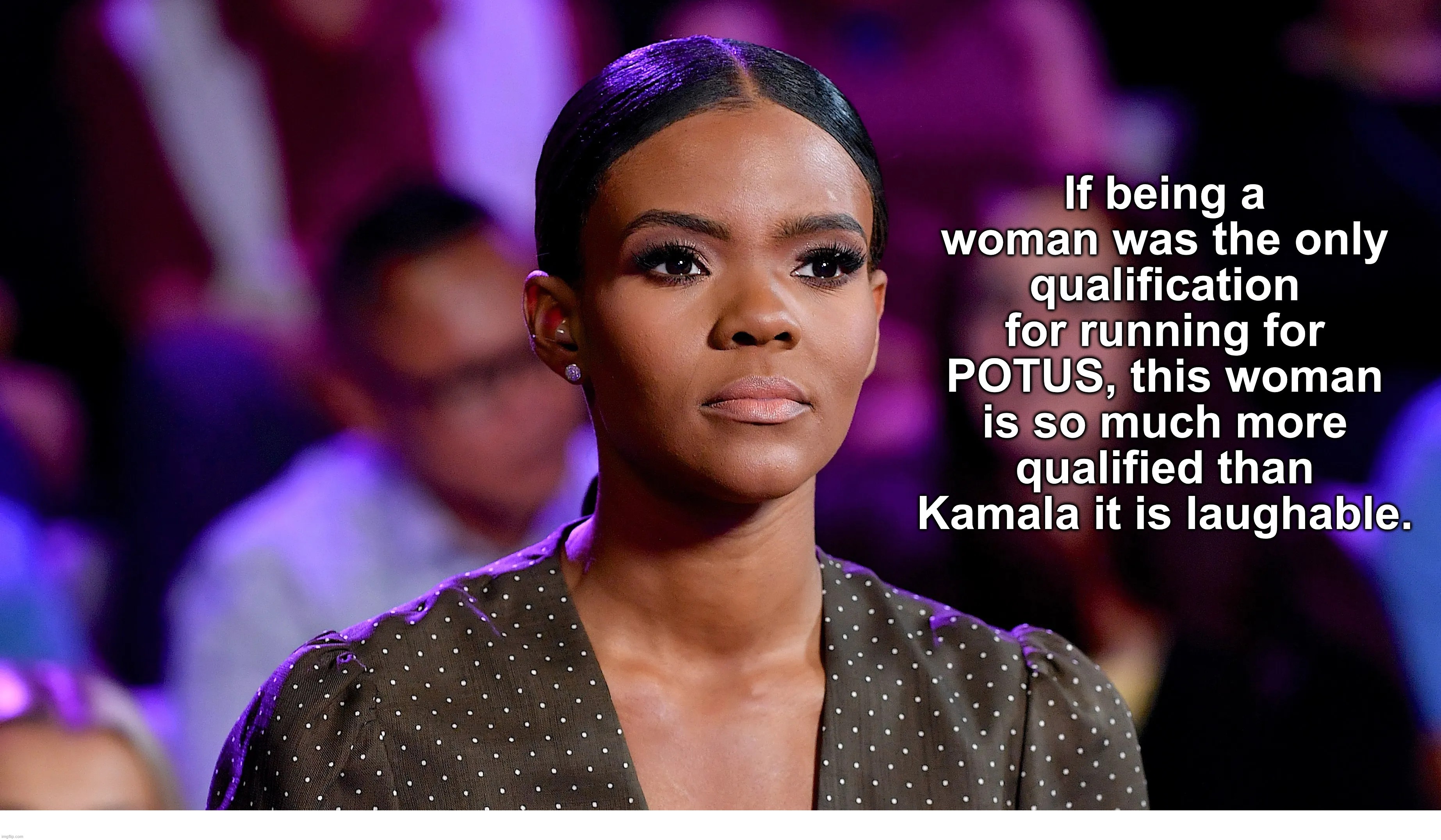 If being a woman was the only qualification for running for POTUS... | image tagged in candace owens | made w/ Imgflip meme maker