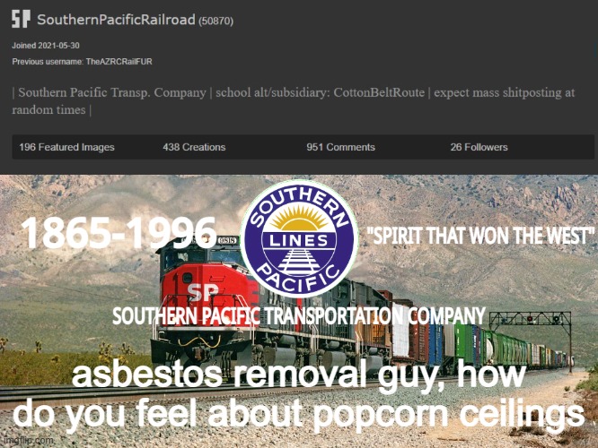 my apartment has it | asbestos removal guy, how do you feel about popcorn ceilings | image tagged in southernpacificrailroad annou temp | made w/ Imgflip meme maker