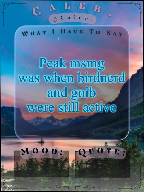 Caleb announcement template 2024 | Peak msmg was when birdnerd and gnib were still active | image tagged in caleb announcement template 2024 | made w/ Imgflip meme maker