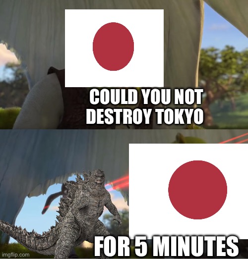 Shrek For Five Minutes | COULD YOU NOT DESTROY TOKYO; FOR 5 MINUTES | image tagged in shrek for five minutes | made w/ Imgflip meme maker