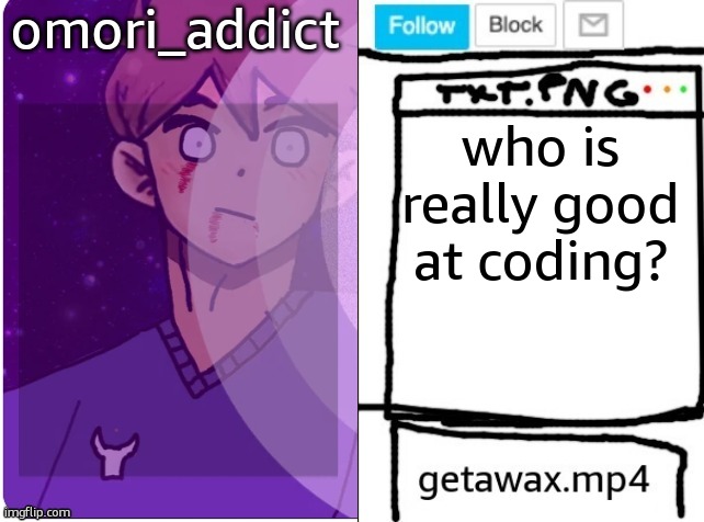 getawax and omori_addict shared announcement template | who is really good at coding? | image tagged in getawax and omori_addict shared announcement template | made w/ Imgflip meme maker