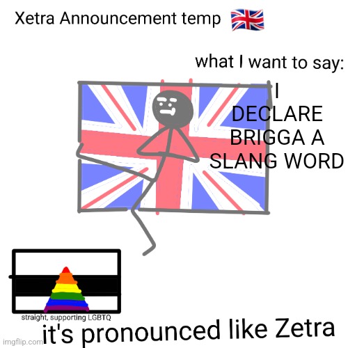 Xetra announcement temp | I DECLARE BRIGGA A SLANG WORD | image tagged in xetra announcement temp | made w/ Imgflip meme maker