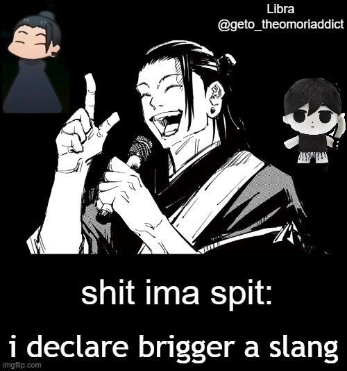 geto_theomoriaddict announcement | i declare brigger a slang | image tagged in geto_theomoriaddict announcement | made w/ Imgflip meme maker
