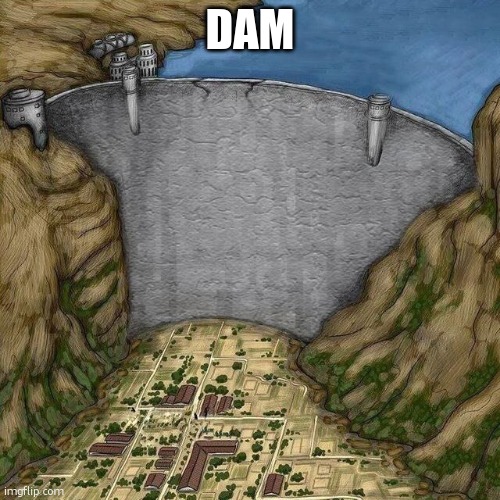 Water Dam Meme | DAM | image tagged in water dam meme | made w/ Imgflip meme maker