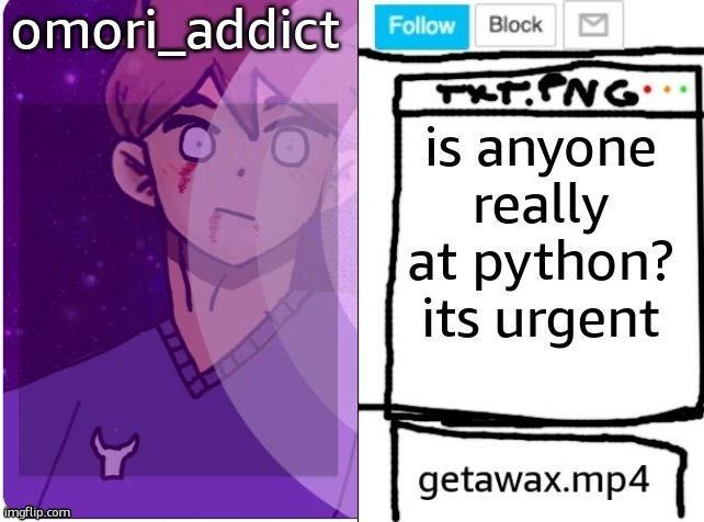 getawax and omori_addict shared announcement template | is anyone really at python? its urgent | image tagged in getawax and omori_addict shared announcement template | made w/ Imgflip meme maker