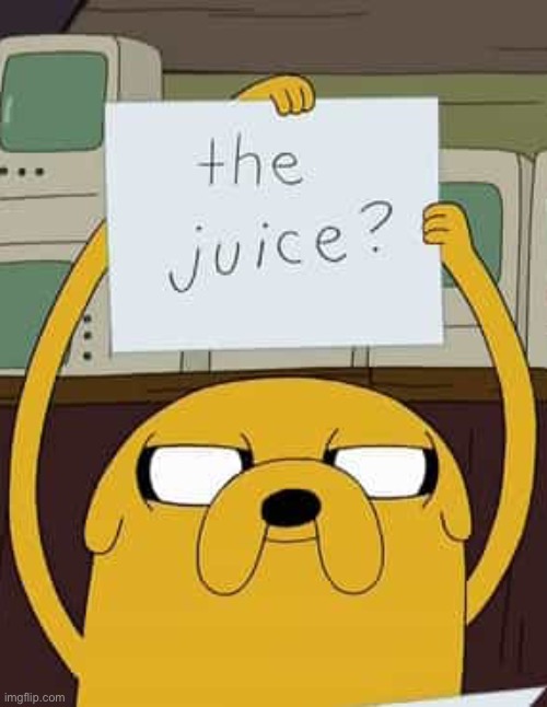 The Juice? | image tagged in the juice | made w/ Imgflip meme maker