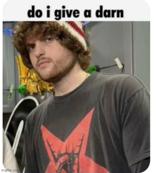 do I give a darn? | image tagged in do i give a darn | made w/ Imgflip meme maker