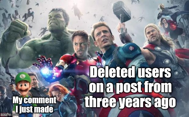 I do that | Deleted users on a post from three years ago; My comment I just made | image tagged in avengers,l1ml4m,l1m_l4m,imgflip | made w/ Imgflip meme maker