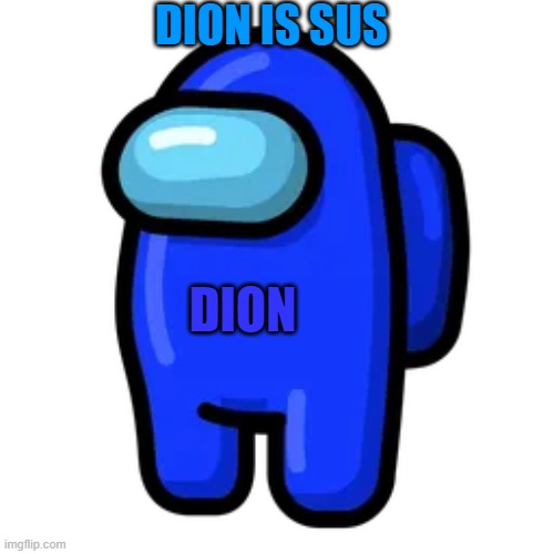 dion is sus | DION IS SUS; LYLE; DION | image tagged in sus | made w/ Imgflip meme maker