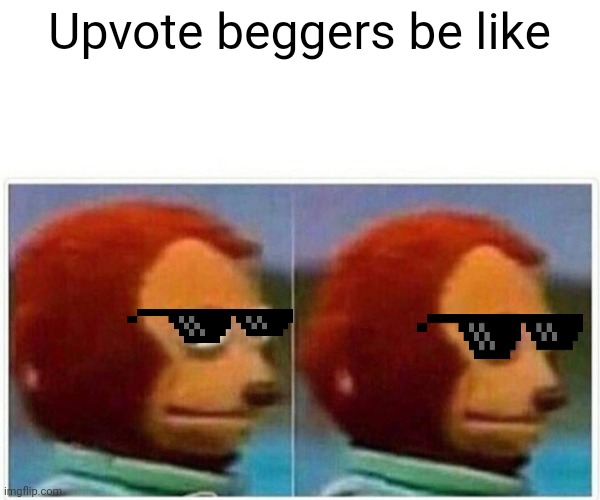 Monkey Puppet | Upvote beggers be like | image tagged in memes,monkey puppet | made w/ Imgflip meme maker