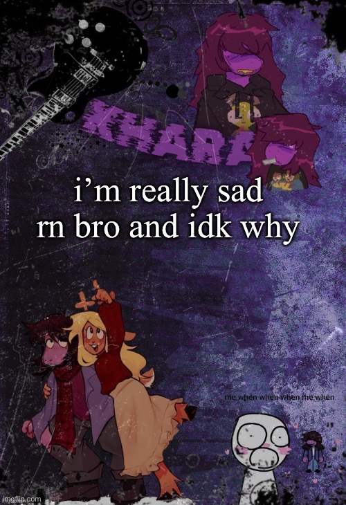 like where is everyone i suddenly feel like everyone’s gone | i’m really sad rn bro and idk why | image tagged in khara s rude buster temp thanks azzy | made w/ Imgflip meme maker