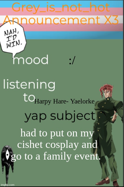 *sips tea* Ahhh... transphobia. | :/; Harpy Hare- Yaelorke; had to put on my cishet cosplay and go to a family event. | image tagged in my 10 millionth template | made w/ Imgflip meme maker