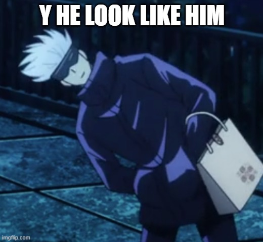 questioning gojo | Y HE LOOK LIKE HIM | image tagged in questioning gojo | made w/ Imgflip meme maker