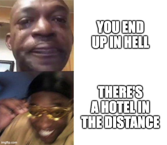 Black Guy Crying and Black Guy Laughing | YOU END UP IN HELL; THERE'S A HOTEL IN THE DISTANCE | image tagged in black guy crying and black guy laughing,hazbin hotel | made w/ Imgflip meme maker