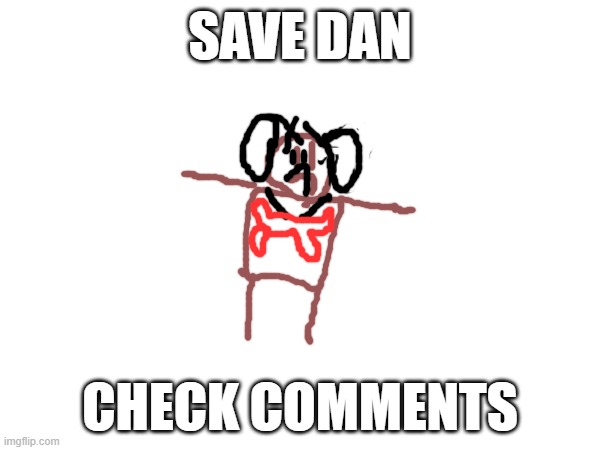 please, save dan #savedanthedog repost and recomment to save dan | SAVE DAN; CHECK COMMENTS | image tagged in savedanthedog | made w/ Imgflip meme maker