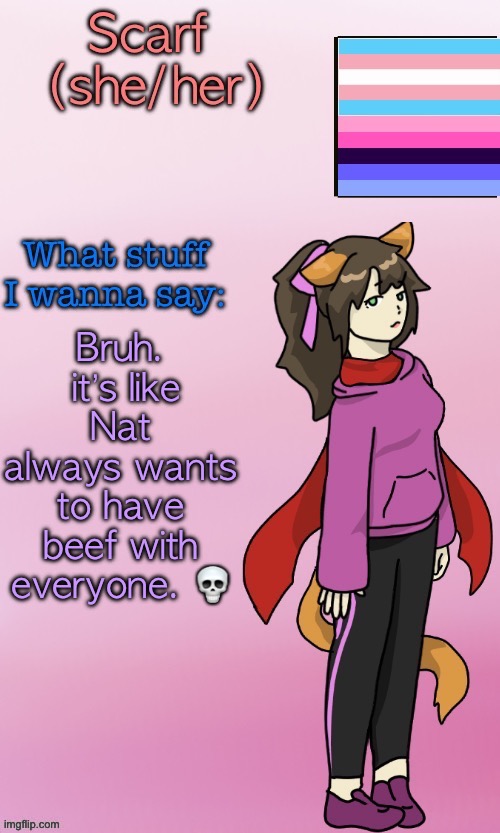 Scarf_ Template (drawing by Disco.) | Bruh.  it’s like Nat always wants to have beef with everyone. 💀 | image tagged in scarf_ template drawing by disco | made w/ Imgflip meme maker