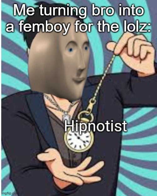 Hipnotist | Me turning bro into a femboy for the lolz: | image tagged in hipnotist,frost,femboy | made w/ Imgflip meme maker