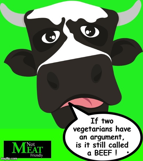 Vegan argument ! | image tagged in beef | made w/ Imgflip meme maker