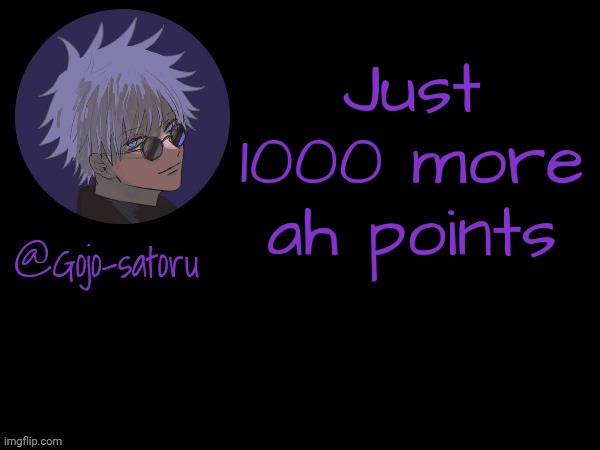 Gojo's announcement template V5 | Just 1000 more ah points | image tagged in gojo's announcement template v5 | made w/ Imgflip meme maker