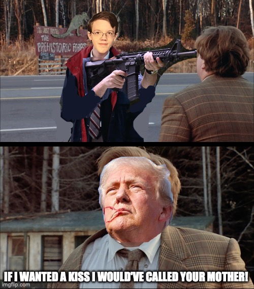 Donny Boy | IF I WANTED A KISS I WOULD'VE CALLED YOUR MOTHER! | image tagged in assassination attempt,donny boy,crooks,epic fail | made w/ Imgflip meme maker