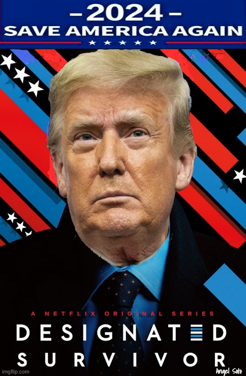 Trump is the designated survivor | Angel Soto | image tagged in trump is the designated survivor,donald trump,survivor,president trump,presidential election,make america great again | made w/ Imgflip meme maker