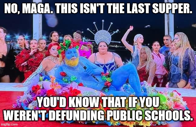 NO, MAGA. THIS ISN'T THE LAST SUPPER. YOU'D KNOW THAT IF YOU WEREN'T DEFUNDING PUBLIC SCHOOLS. | made w/ Imgflip meme maker