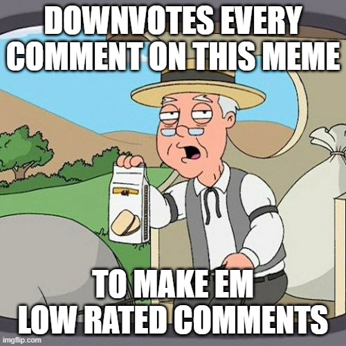 idt you lose points from downvotes | DOWNVOTES EVERY COMMENT ON THIS MEME; TO MAKE EM LOW RATED COMMENTS | image tagged in memes,pepperidge farm remembers | made w/ Imgflip meme maker