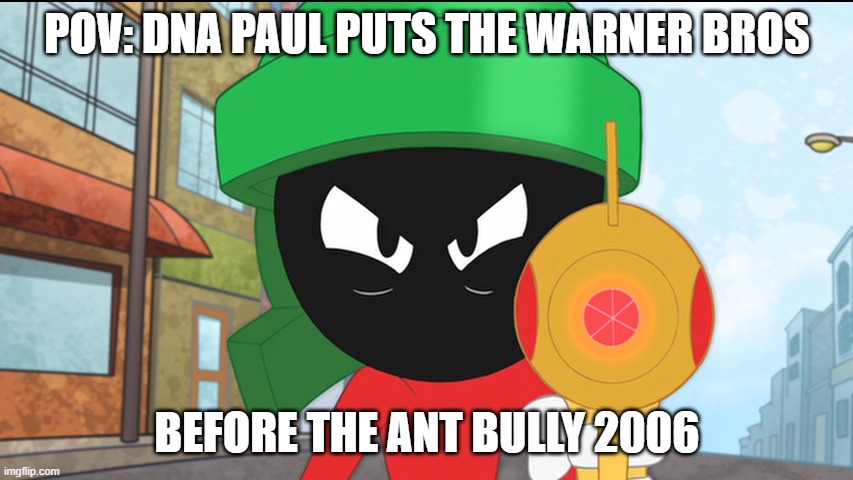 Which better in 2006 from the movie: | POV: DNA PAUL PUTS THE WARNER BROS; BEFORE THE ANT BULLY 2006 | image tagged in marvin the martian's gun,meme,the ant bully,warner bros,looney tunes | made w/ Imgflip meme maker