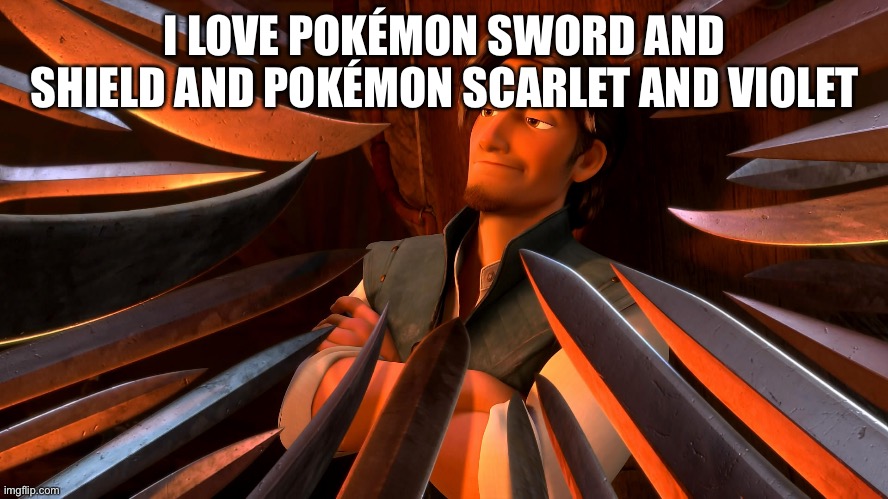 Unpopular Opinion Flynn | I LOVE POKÉMON SWORD AND SHIELD AND POKÉMON SCARLET AND VIOLET | image tagged in unpopular opinion flynn,pokemon,unpopular opinion | made w/ Imgflip meme maker