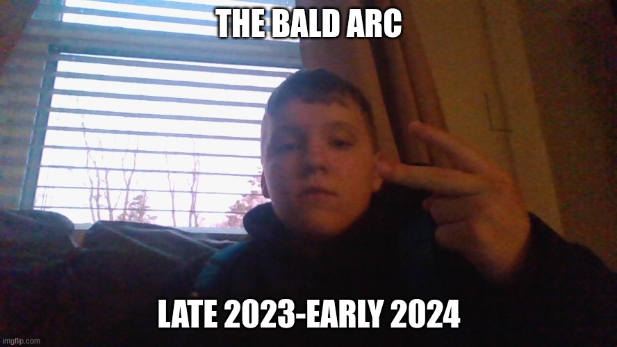 ohyeahboiiiiiiiiiii | THE BALD ARC; LATE 2023-EARLY 2024 | made w/ Imgflip meme maker
