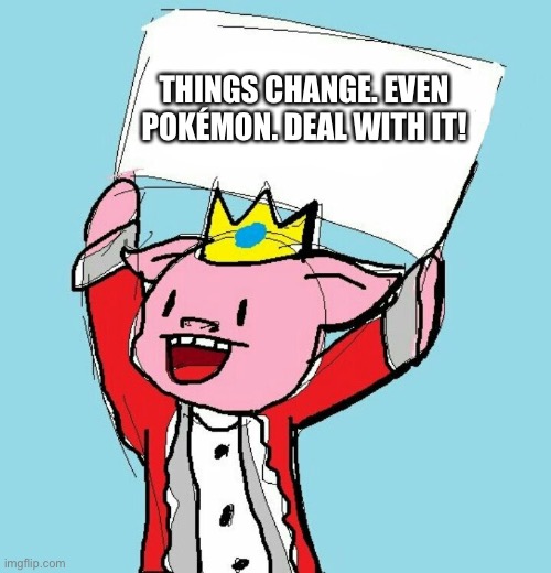 technoblade holding sign | THINGS CHANGE. EVEN POKÉMON. DEAL WITH IT! | image tagged in technoblade holding sign | made w/ Imgflip meme maker