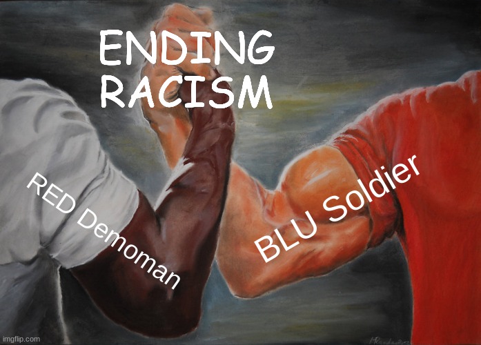 Epic Handshake | ENDING RACISM; BLU Soldier; RED Demoman | image tagged in memes,epic handshake | made w/ Imgflip meme maker