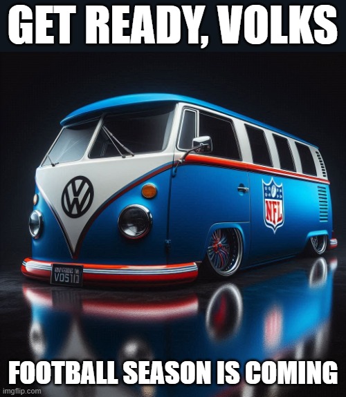 Get ready, Volks | GET READY, VOLKS; FOOTBALL SEASON IS COMING | image tagged in nfl,football,volkswagen | made w/ Imgflip meme maker