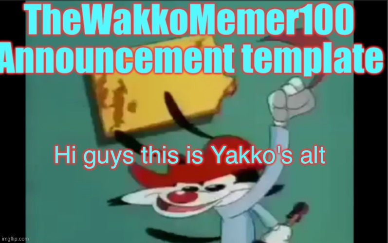 Wakko's Template | Hi guys this is Yakko's alt | image tagged in wakko's template | made w/ Imgflip meme maker