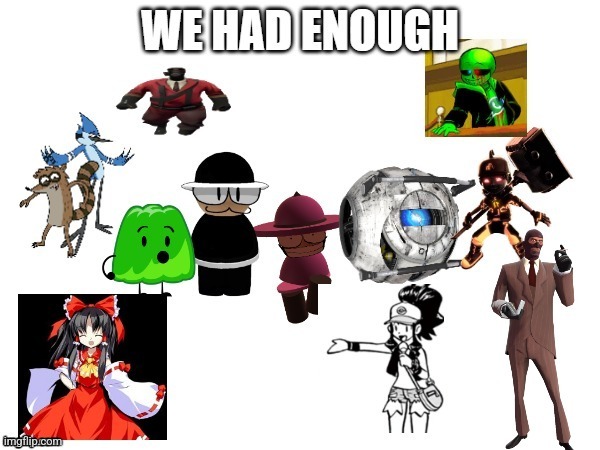 we had enough | image tagged in we had enough | made w/ Imgflip meme maker