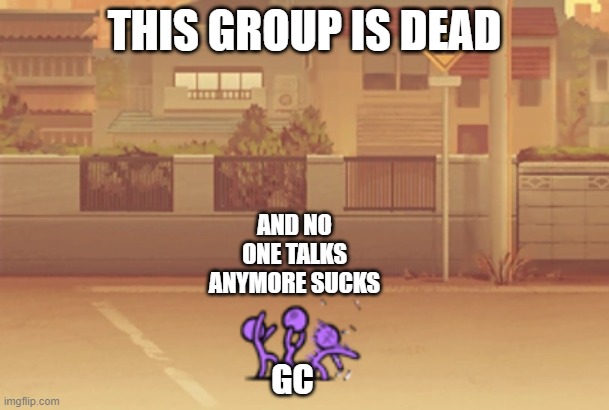 SEND THIS TO A DEAD GC | THIS GROUP IS DEAD; AND NO ONE TALKS ANYMORE SUCKS; GC | image tagged in the thrillerz,group chats,dead | made w/ Imgflip meme maker