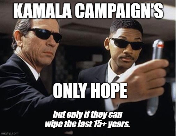 Kamala's Way to Win | KAMALA CAMPAIGN'S; ONLY HOPE; but only if they can wipe the last 15+ years. | image tagged in men in black,kamala harris,political meme | made w/ Imgflip meme maker