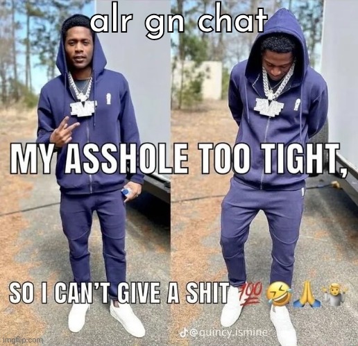 can't give a shii | alr gn chat | image tagged in can't give a shii | made w/ Imgflip meme maker