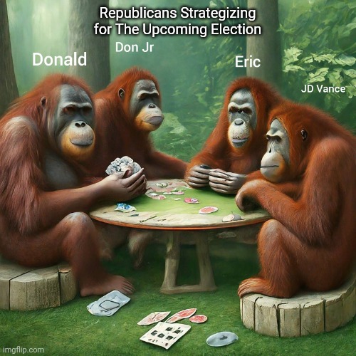 Orangutans Playing Poker | Republicans Strategizing for The Upcoming Election | image tagged in orangutans playing poker | made w/ Imgflip meme maker