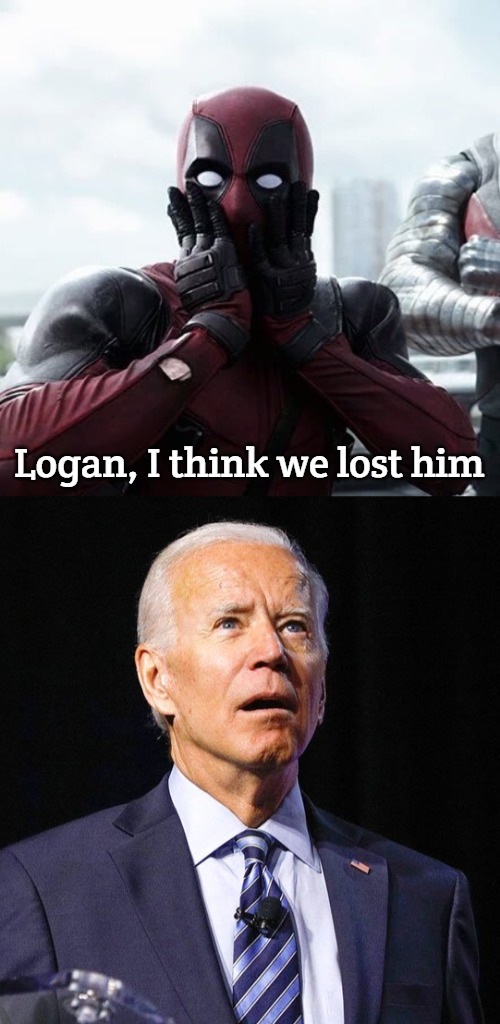 Logan, I think we lost him | image tagged in memes,deadpool surprised,joe biden | made w/ Imgflip meme maker