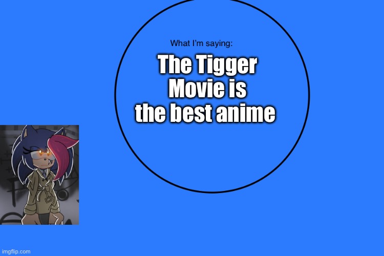 AniThehedgehog’s announcement temp | The Tigger Movie is the best anime | image tagged in anithehedgehog s announcement temp | made w/ Imgflip meme maker