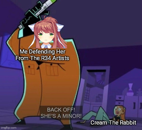 no Seriously She is a Minor- | Me Defending Her From The R34 Artists; Cream The Rabbit | image tagged in danny phantom back off she's a minor,cream the rabbit,joanna,shitpost | made w/ Imgflip meme maker