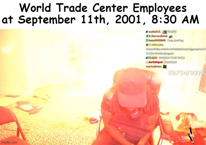 Kai Cenat Room Blown Up | World Trade Center Employees at September 11th, 2001, 8:30 AM | image tagged in kai cenat room blown up | made w/ Imgflip meme maker