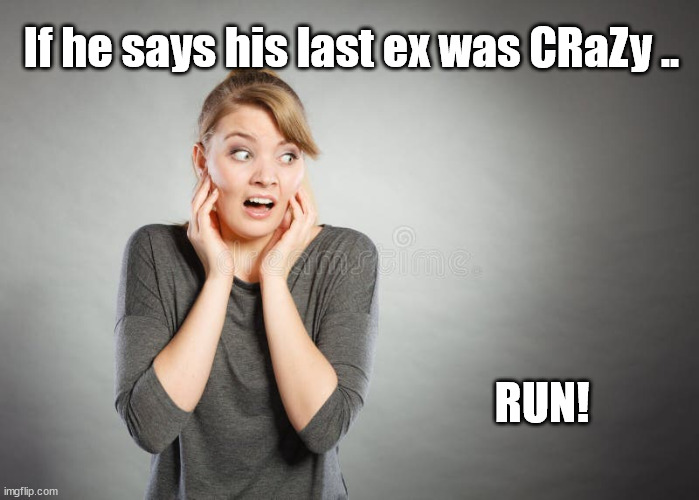 crazy EX | If he says his last ex was CRaZy .. RUN! | image tagged in relationships | made w/ Imgflip meme maker