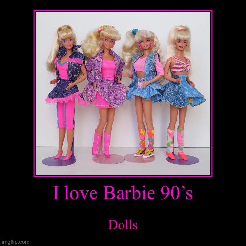 Sokphanny Tith | I love Barbie 90’s | Dolls | image tagged in 80s,90s,barbie,dolls,toys,nostalgia | made w/ Imgflip demotivational maker