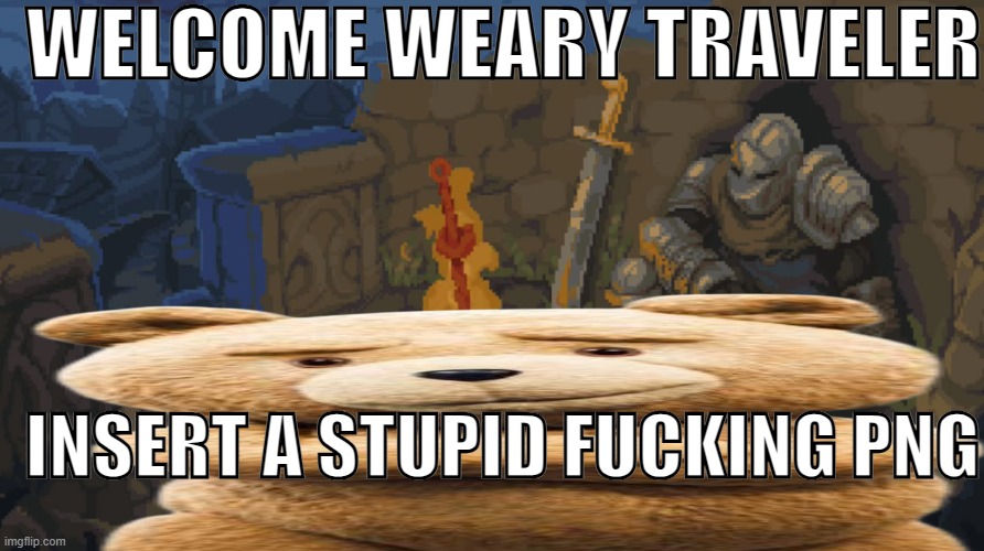 Rest here weary traveller | WELCOME WEARY TRAVELER; INSERT A STUPID FUCKING PNG | image tagged in rest here weary traveller | made w/ Imgflip meme maker