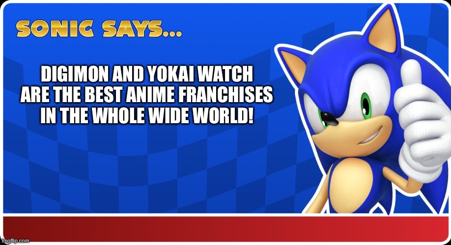 Sonic loves Digimon and Yokai watch | DIGIMON AND YOKAI WATCH ARE THE BEST ANIME FRANCHISES IN THE WHOLE WIDE WORLD! | image tagged in sonic says,anime,digimon,yokai watch | made w/ Imgflip meme maker