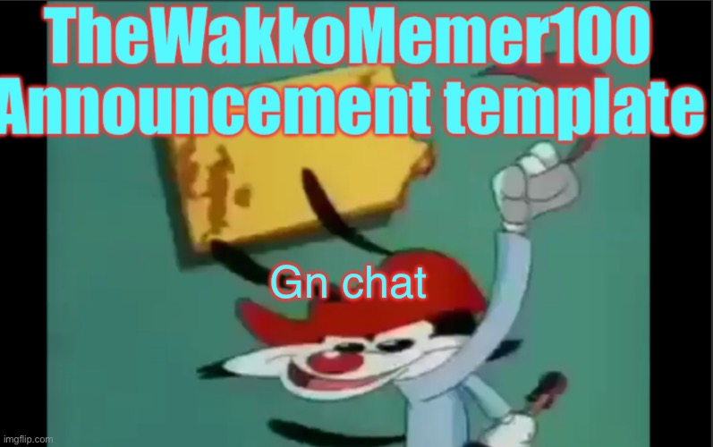 Gn chat | image tagged in wakko's template | made w/ Imgflip meme maker