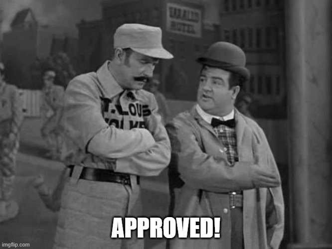 Abbott and Costello | APPROVED! | image tagged in abbott and costello | made w/ Imgflip meme maker